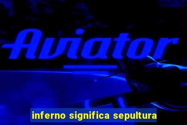 inferno significa sepultura